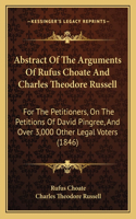 Abstract Of The Arguments Of Rufus Choate And Charles Theodore Russell: For The Petitioners, On The Petitions Of David Pingree, And Over 3,000 Other Legal Voters (1846)