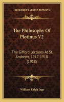 The Philosophy Of Plotinus V2: The Gifford Lectures At St. Andrews, 1917-1918 (1918)