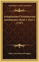Antiquitatum Christianarum Institutiones, Book 1, Part 2 (1787)