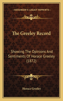 Greeley Record: Showing The Opinions And Sentiments Of Horace Greeley (1872)