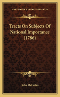 Tracts On Subjects Of National Importance (1786)