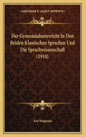 Der Gymnasialunterricht In Den Beiden Klassischen Sprachen Und Die Sprachwissenschaft (1910)