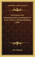 Das Praesens Der Indogermanischen Grundsprache In Seiner Flexion Und Stammbildung (1889): (German)