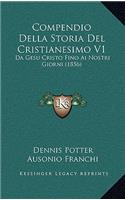 Compendio Della Storia del Cristianesimo V1: Da Gesu Cristo Fino AI Nostri Giorni (1856)