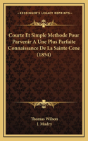 Courte Et Simple Methode Pour Parvenir A Une Plus Parfaite Connaissance De La Sainte Cene (1854)