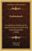 Probierbuch: Kurzgefasste Anleitung Zur Untersuchung Von Erzen Und Huttenprodukten (1908)