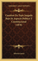 Cuestion De Tepic Juzgada Bajo Su Aspecto Politico Y Constitucional (1878)