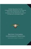 Papers Relating To The Commission Appointed To Inquire Into The Condition Of The Indians Of The Northwest Coast Of British Columbia (1888)