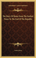 The Story Of Rome From The Earliest Times To The End Of The Republic