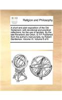 A short and plain exposition of the Old Testament, with devotional and practical reflections, for the use of families. By the late Reverend Job Orton, S.T.P. Published from the author's manuscripts, by Robert Gentleman. Volume VI. Volume 6 of 6