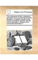 The confessions of faith, catechisms, directories, form of church-government, discipline, Of publick authority in the Church of Scotland: together with the Acts of Assembly, In favours of the covenanted reformation T(English)