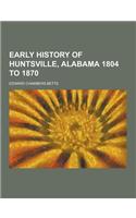 Early History of Huntsville, Alabama 1804 to 1870