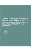 History of the Old Covenant, Tr., Annotated and Prefaced by a Condensed Abstract of Kurtz's 'Bible and Astronomy', by A. Edersheim
