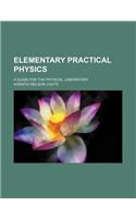 Elementary Practical Physics; A Guide for the Physical Laboratory: (English)
