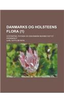 Danmarks Og Holsteens Flora; Systemtisk, Physisk Og Oekonimisk Bearbeydet Et Prusskrivt (1 )