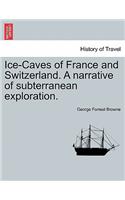 Ice-Caves of France and Switzerland. a Narrative of Subterranean Exploration.