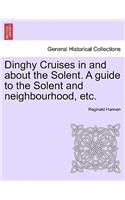 Dinghy Cruises in and about the Solent. a Guide to the Solent and Neighbourhood, Etc.