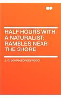 Half Hours with a Naturalist: Rambles Near the Shore(English)