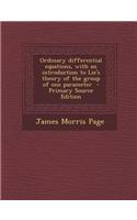 Ordinary Differential Equations, with an Introduction to Lie's Theory of the Group of One Parameter - Primary Source Edition