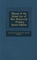 Manual of the School Law of New Brunswick - Primary Source Edition