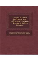 Joseph II. Seine Politische Und Kulturelle Tatigkeit - Primary Source Edition