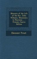 Memoirs of the Life of the REV. John Williams, Missionary to Polynesia ...