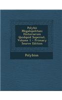 Polybii Megalopolitani Historiarum Quidquid Superest, Volume 1 - Primary Source Edition