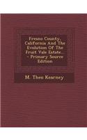 Fresno County, California and the Evolution of the Fruit Vale Estate... - Primary Source Edition