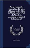 An Argument for More of the Division of Labour in Civil Life in This Country. Part 1. In Which the Argument is Applied to Parliament