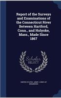 Report of the Surveys and Examinations of the Connecticut River Between Hartford, Conn., and Holyoke, Mass., Made Since 1867