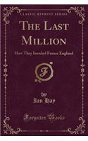 The Last Million: How They Invaded France England (Classic Reprint)(English)
