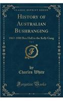 History of Australian Bushranging, Vol. 2: 1863-1880 Ben Hall to the Kelly Gang (Classic Reprint): 1863-1880 Ben Hall to the Kelly Gang (Classic Reprint)