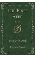 The First Step: A Novel (Classic Reprint)