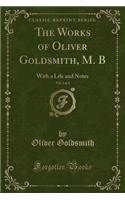 The Works of Oliver Goldsmith, M. B, Vol. 3 of 4: With a Life and Notes (Classic Reprint)