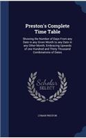 Preston's Complete Time Table: Showing the Number of Days From any Date in any Given Month to any Date in any Other Month; Embracing Upwards of one Hundred and Thirty Thousand Com