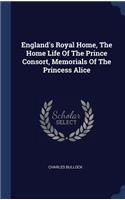 England's Royal Home, The Home Life Of The Prince Consort, Memorials Of The Princess Alice