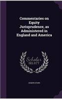 Commentaries on Equity Jurisprudence, as Administered in England and America