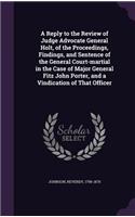 Reply to the Review of Judge Advocate General Holt, of the Proceedings, Findings, and Sentence of the General Court-martial in the Case of Major General Fitz John Porter, and a Vindication of That Officer