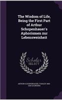 The Wisdom of Life, Being the First Part of Arthur Schopenhauer's Aphorismen zur Lebensweisheit