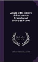 Album of the Fellows of the American Gynecological Society 1876-1900