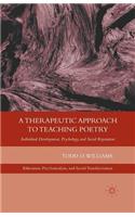 A Therapeutic Approach to Teaching Poetry: Individual Development, Psychology, and Social Reparation(Education, Psychoanalysis, and Social Transformation)