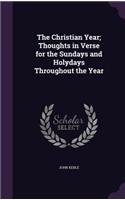 The Christian Year; Thoughts in Verse for the Sundays and Holydays Throughout the Year