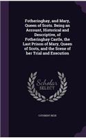 Fotheringhay, and Mary, Queen of Scots. Being an Account, Historical and Descriptive, of Fotheringhay Castle, the Last Prison of Mary, Queen of Scots, and the Scene of her Trial and Execution: (English)