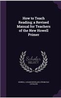 How to Teach Reading; a Revised Manual for Teachers of the New Howell Primer