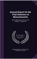 Annual Report on the Vital Statistics of Massachusetts: Births, Marriages, Divorces and Deaths..., Volume 64