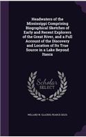 Headwaters of the Mississippi Comprising Biographical Sketches of Early and Recent Explorers of the Great River, and a Full Account of the Discovery and Location of Its True Source in a Lake Beyond Itasca