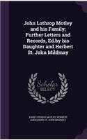 John Lothrop Motley and his Family; Further Letters and Records, Ed.by his Daughter and Herbert St. John Mildmay