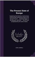 Present State of Europe: Explaining the Interests, Connections, Political and Commercial Views of Its Several Powers ... Originally Begun in the Museum, and Now ... Revis'D 