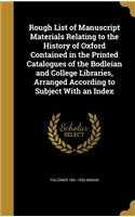 Rough List of Manuscript Materials Relating to the History of Oxford Contained in the Printed Catalogues of the Bodleian and College Libraries, Arranged According to Subject with an Index