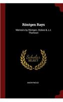 Röntgen Rays: Memoirs by Röntgen, Stokes & J.J. Thomson
